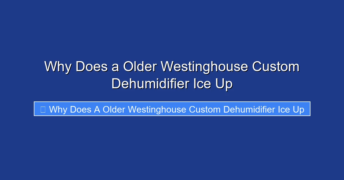 Why Does a Older Westinghouse Custom Dehumidifier Ice Up